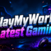 PlayMyWorld Latest Gaming